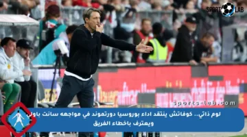 لوم ذاتي.. كوفاتش ينتقد أداء بوروسيا دورتموند في مواجهة سانت باولي ويعترف بأخطاء الفريق